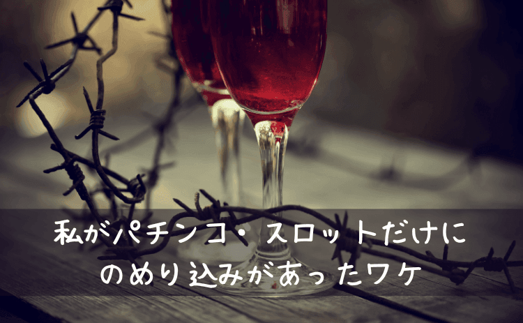 私がパチンコ・スロットだけにのめり込みがあった理由