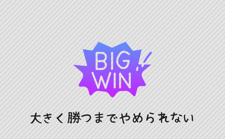大きく勝つまでやめられない