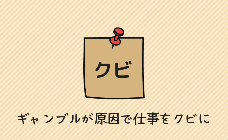ギャンブルが原因で仕事をクビになる