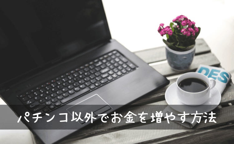 パチンコ以外でお金を増やす方法