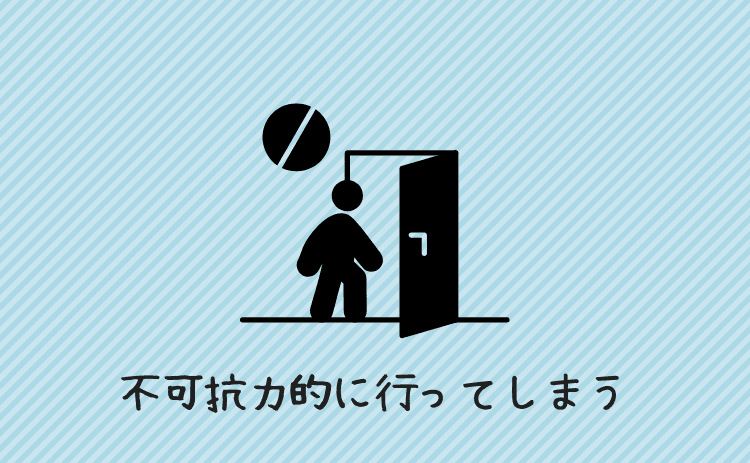 不可抗力的に行ってしまう