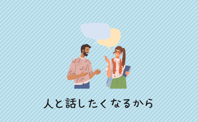外に出て人と話したくなるから