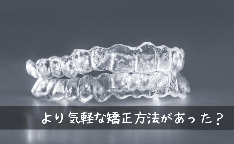 より気軽な歯列矯正の方法があった