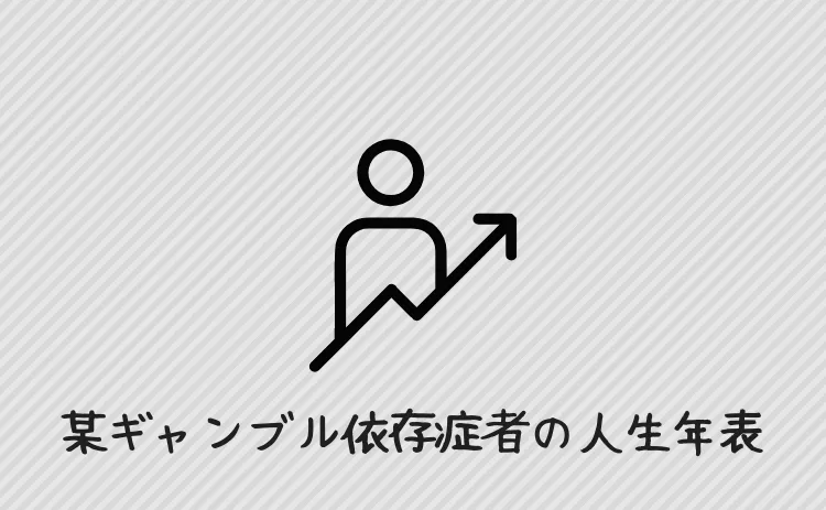 某ギャンブル依存症者の人生年表